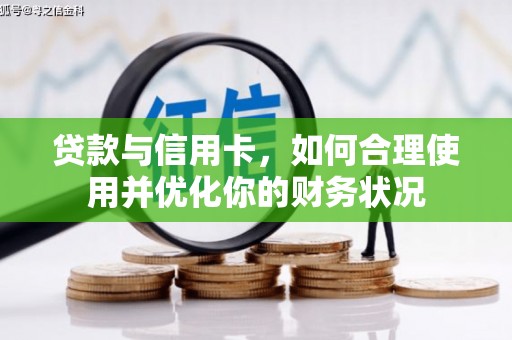 炎陵贷款与信用卡，如何合理使用并优化你的财务状况