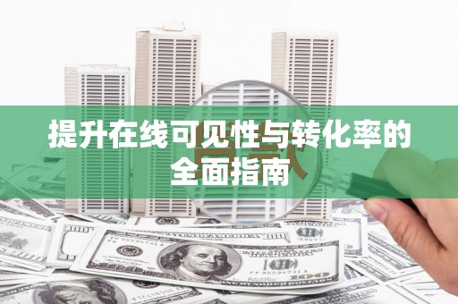 炎陵提升在线可见性与转化率的全面指南