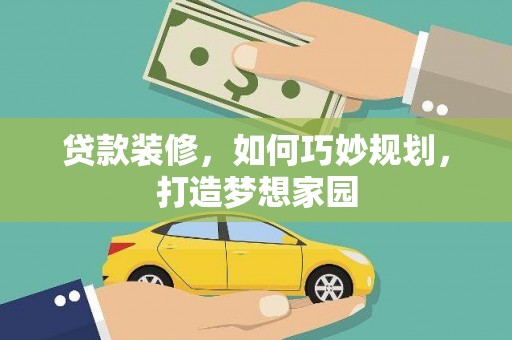 炎陵贷款装修，如何巧妙规划，打造梦想家园