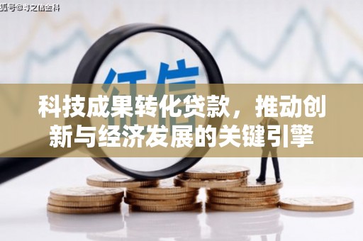 炎陵科技成果转化贷款，推动创新与经济发展的关键引擎
