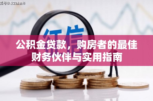 炎陵公积金贷款，购房者的最佳财务伙伴与实用指南