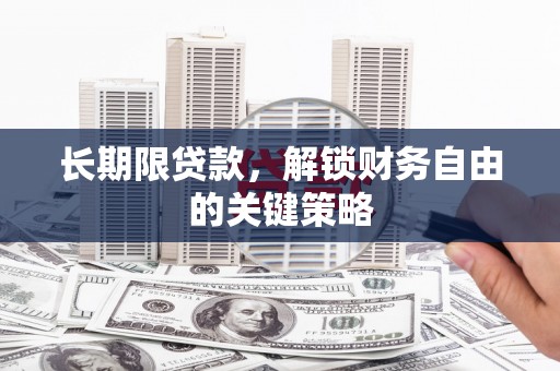 炎陵长期限贷款，解锁财务自由的关键策略