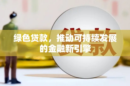 炎陵绿色贷款，推动可持续发展的金融新引擎