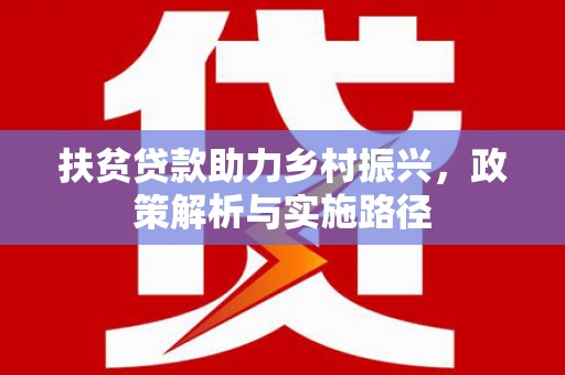 炎陵扶贫贷款助力乡村振兴，政策解析与实施路径