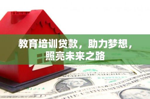 炎陵教育培训贷款，助力梦想，照亮未来之路