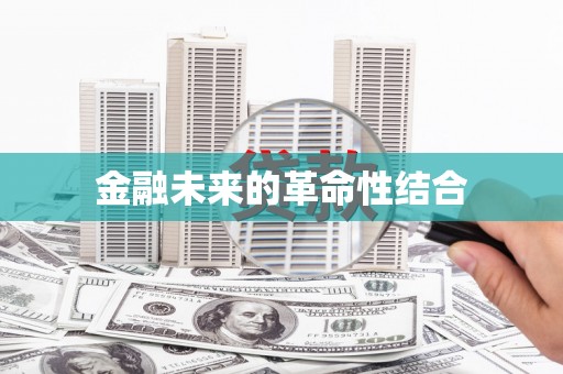 炎陵金融未来的革命性结合